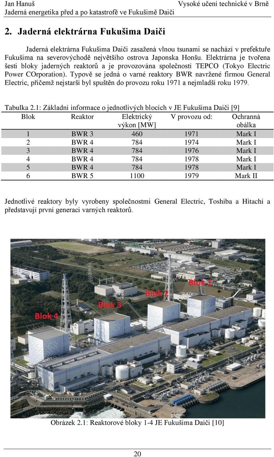 Elektrárna je tvořena šesti bloky jaderných reaktorů a je provozována společností TEPCO (Tokyo Electric Power COrporation).