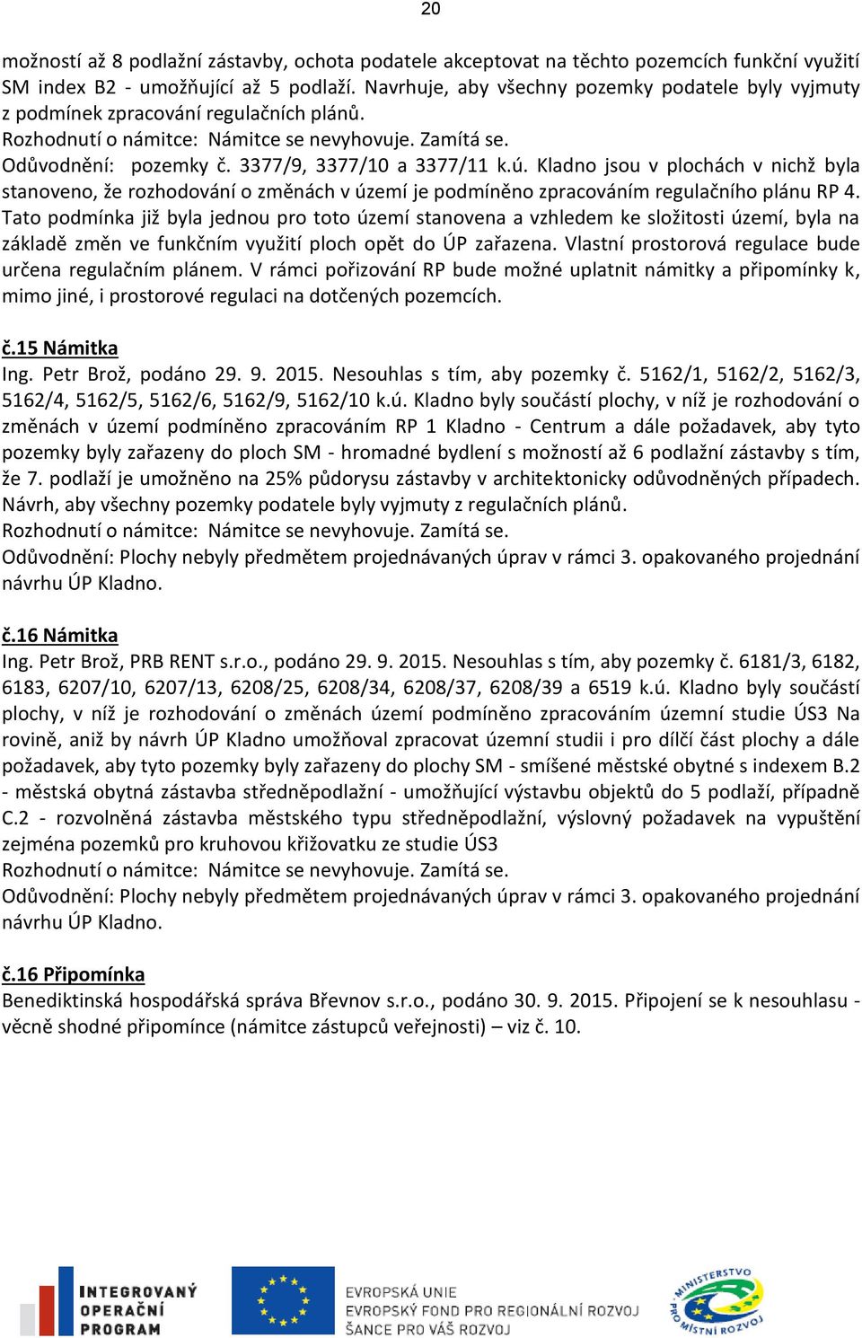 ú. Kladno jsou v plochách v nichž byla stanoveno, že rozhodování o změnách v území je podmíněno zpracováním regulačního plánu RP 4.