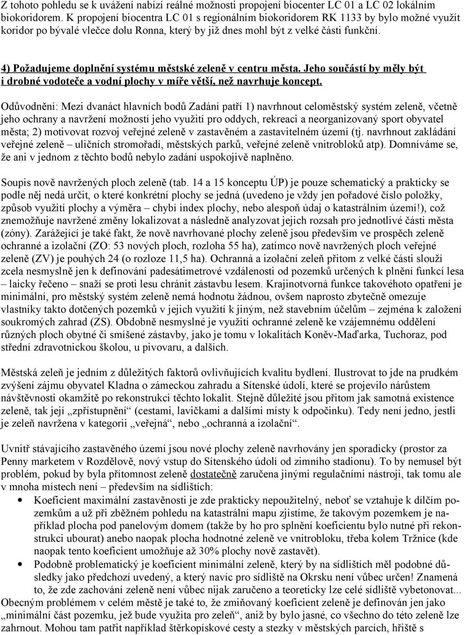 4) Požadujeme doplnění systému městské zeleně v centru města. Jeho součástí by měly být i drobné vodoteče a vodní plochy v míře větší, než navrhuje koncept.