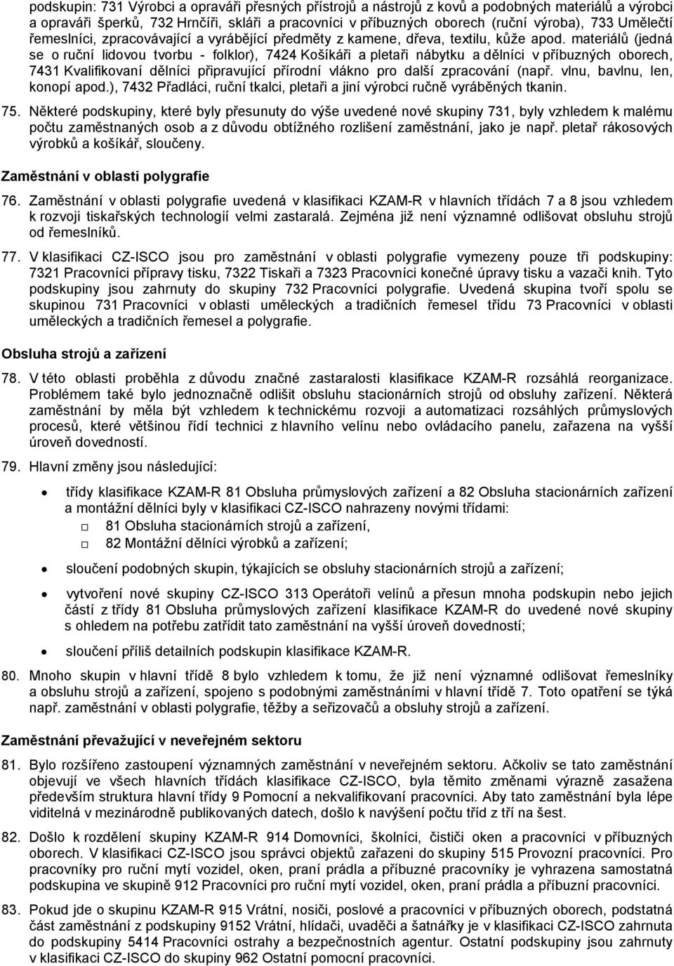 materiálů (jedná se o ruční lidovou tvorbu - folklor), 7424 Košíkáři a pletaři nábytku a dělníci v příbuzných oborech, 7431 Kvalifikovaní dělníci připravující přírodní vlákno pro další zpracování