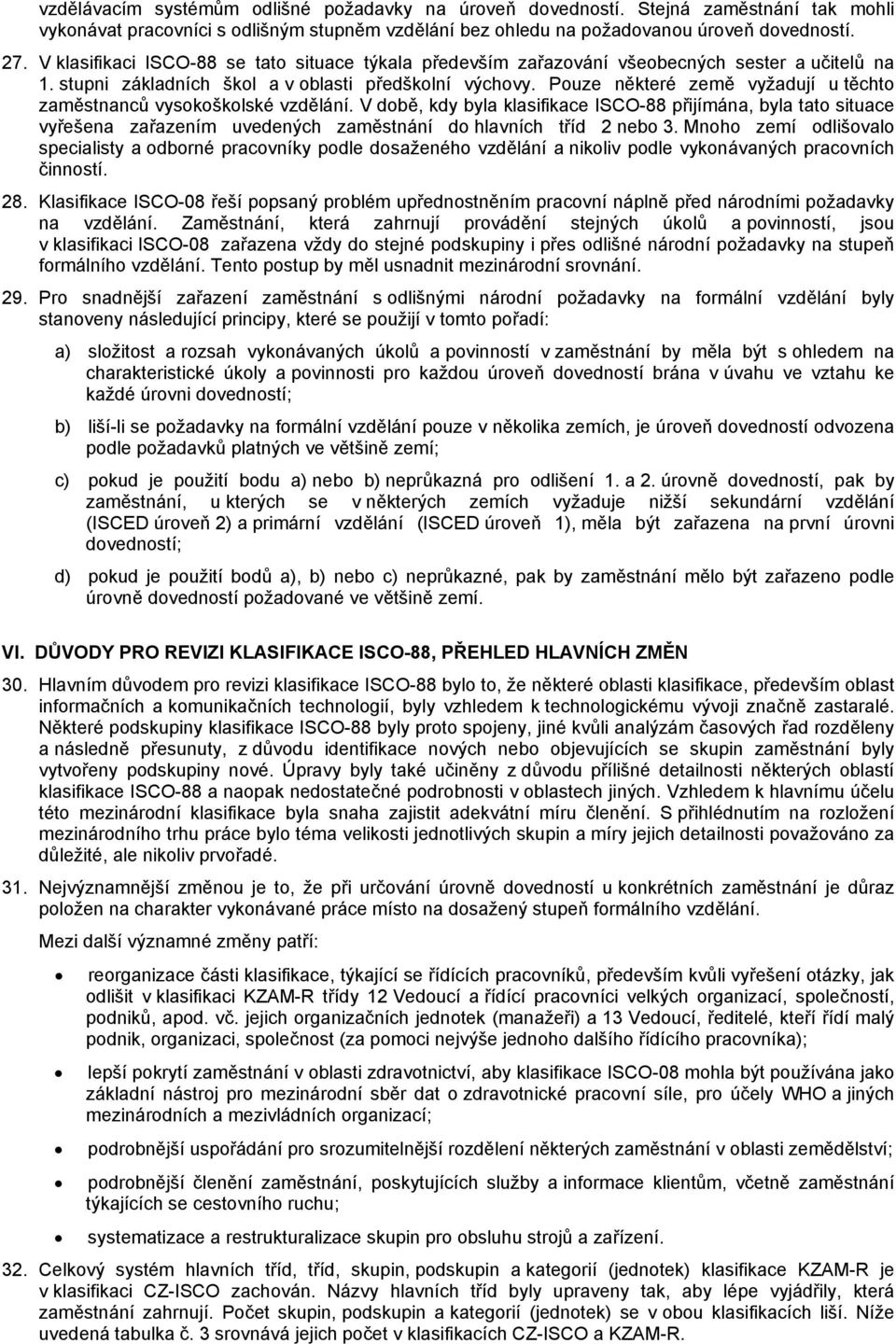 Pouze některé země vyžadují u těchto zaměstnanců vysokoškolské vzdělání.
