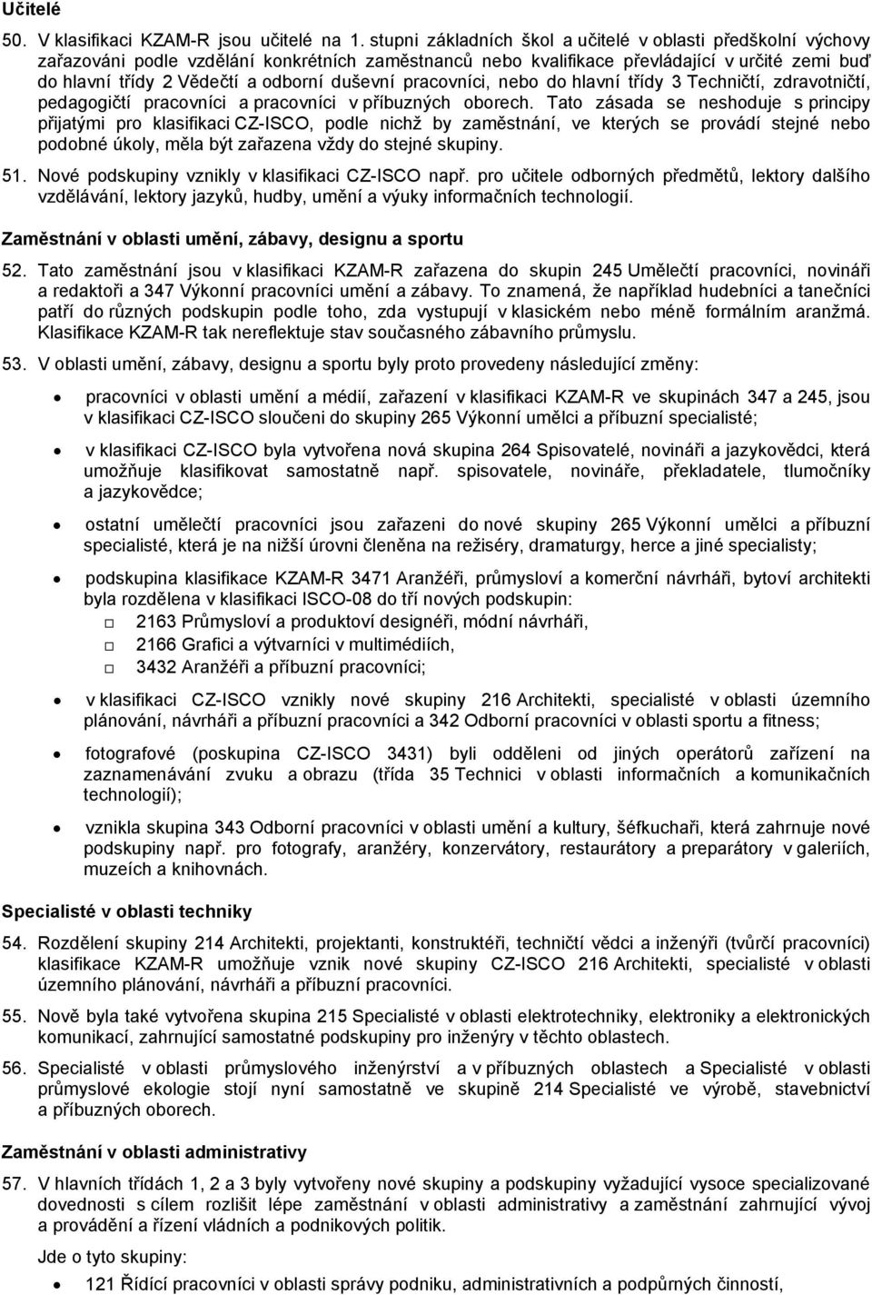 duševní pracovníci, nebo do hlavní třídy 3 Techničtí, zdravotničtí, pedagogičtí pracovníci a pracovníci v příbuzných oborech.