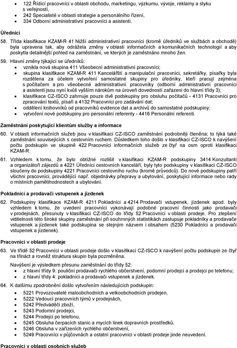Třída klasifikace KZAM-R 41 Nižší administrativní pracovníci (kromě úředníků ve službách a obchodě) byla upravena tak, aby odrážela změny v oblasti informačních a komunikačních technologií a aby