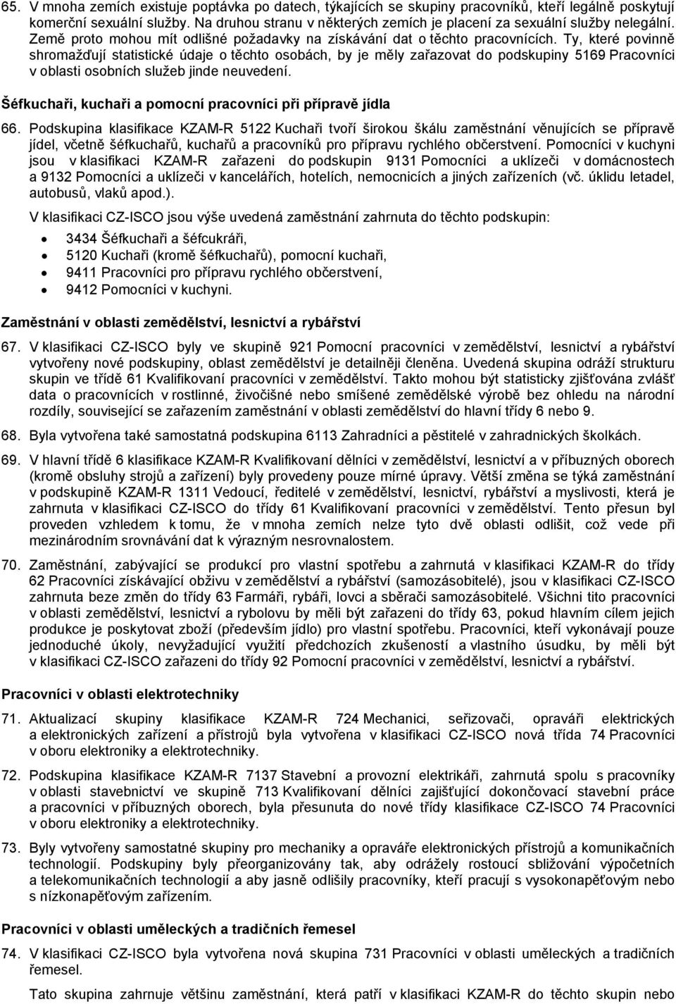Ty, které povinně shromažďují statistické údaje o těchto osobách, by je měly zařazovat do podskupiny 5169 Pracovníci v oblasti osobních služeb jinde neuvedení.