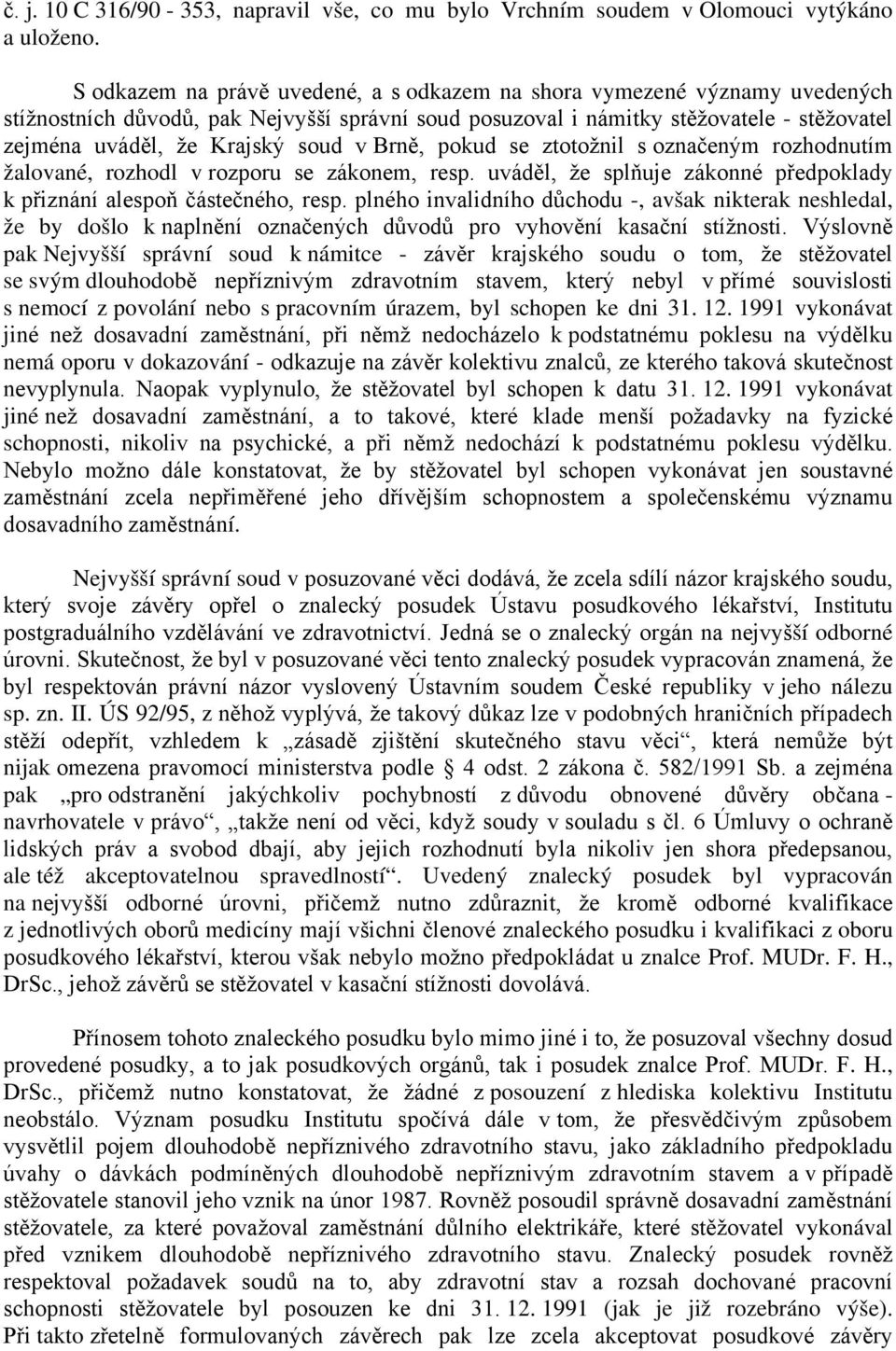 v Brně, pokud se ztotožnil s označeným rozhodnutím žalované, rozhodl v rozporu se zákonem, resp. uváděl, že splňuje zákonné předpoklady k přiznání alespoň částečného, resp.