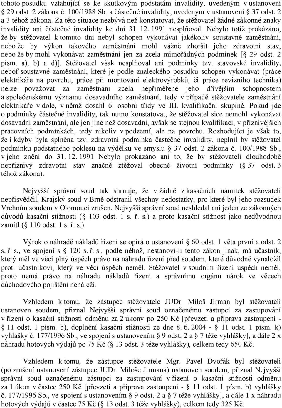 Nebylo totiž prokázáno, že by stěžovatel k tomuto dni nebyl schopen vykonávat jakékoliv soustavné zaměstnání, nebo že by výkon takového zaměstnání mohl vážně zhoršit jeho zdravotní stav, nebo že by