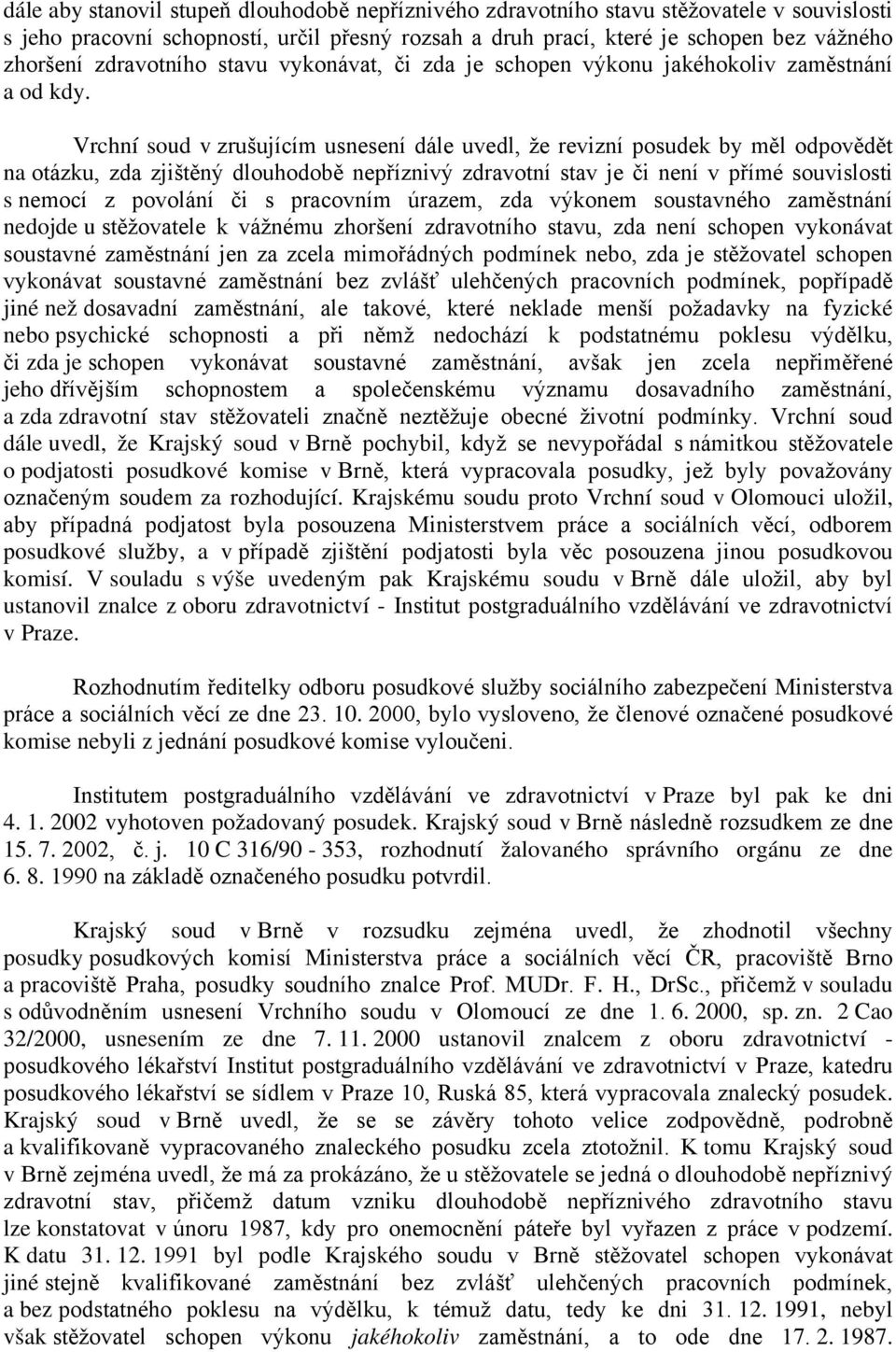 Vrchní soud v zrušujícím usnesení dále uvedl, že revizní posudek by měl odpovědět na otázku, zda zjištěný dlouhodobě nepříznivý zdravotní stav je či není v přímé souvislosti s nemocí z povolání či s