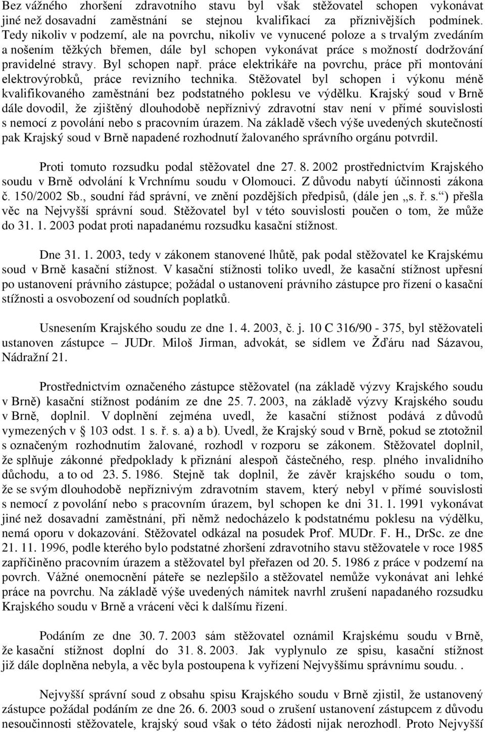 Byl schopen např. práce elektrikáře na povrchu, práce při montování elektrovýrobků, práce revizního technika.