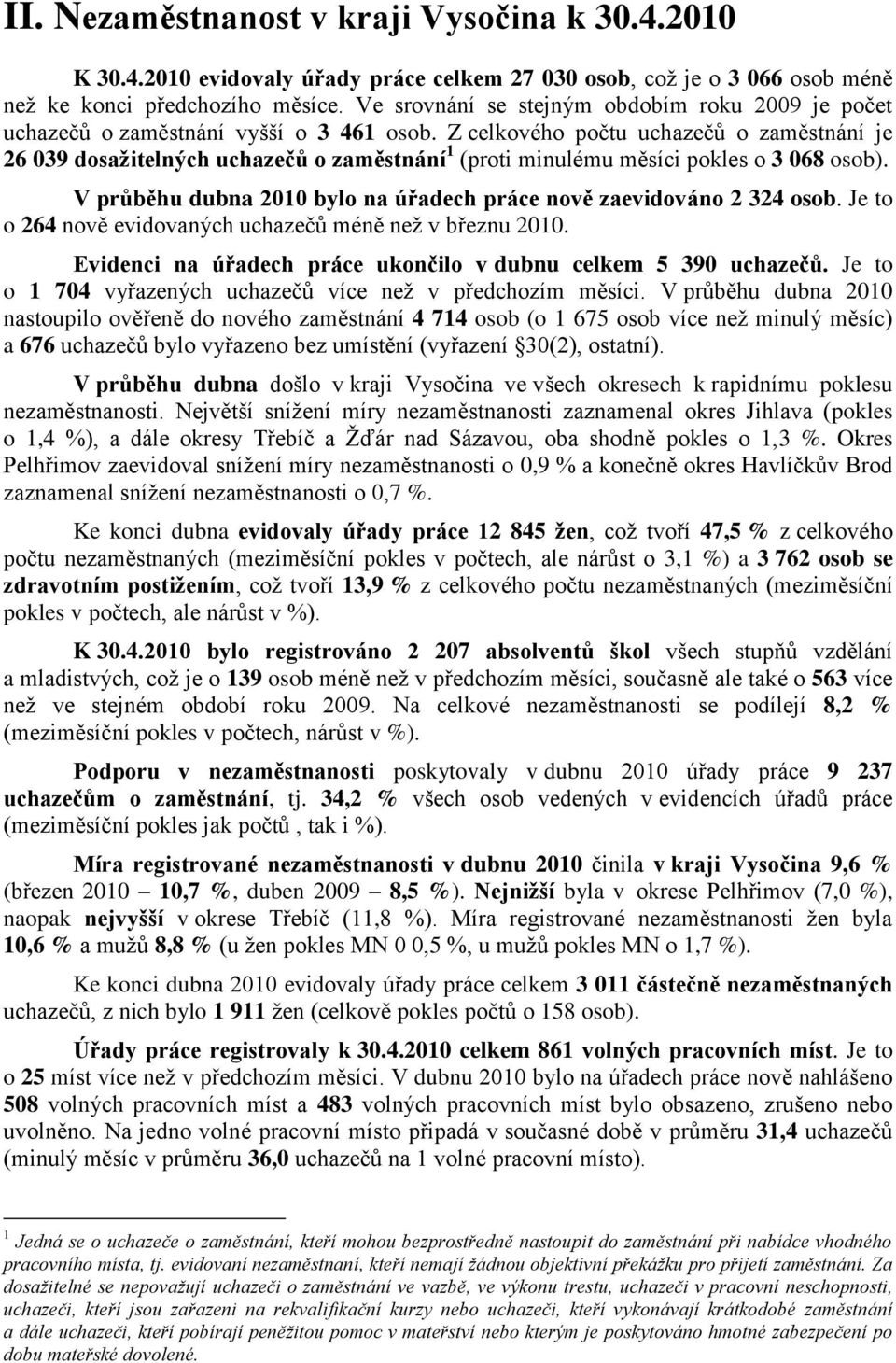 Z celkového počtu uchazečů o zaměstnání je 26 039 dosažitelných uchazečů o zaměstnání 1 (proti minulému měsíci pokles o 3 068 osob).