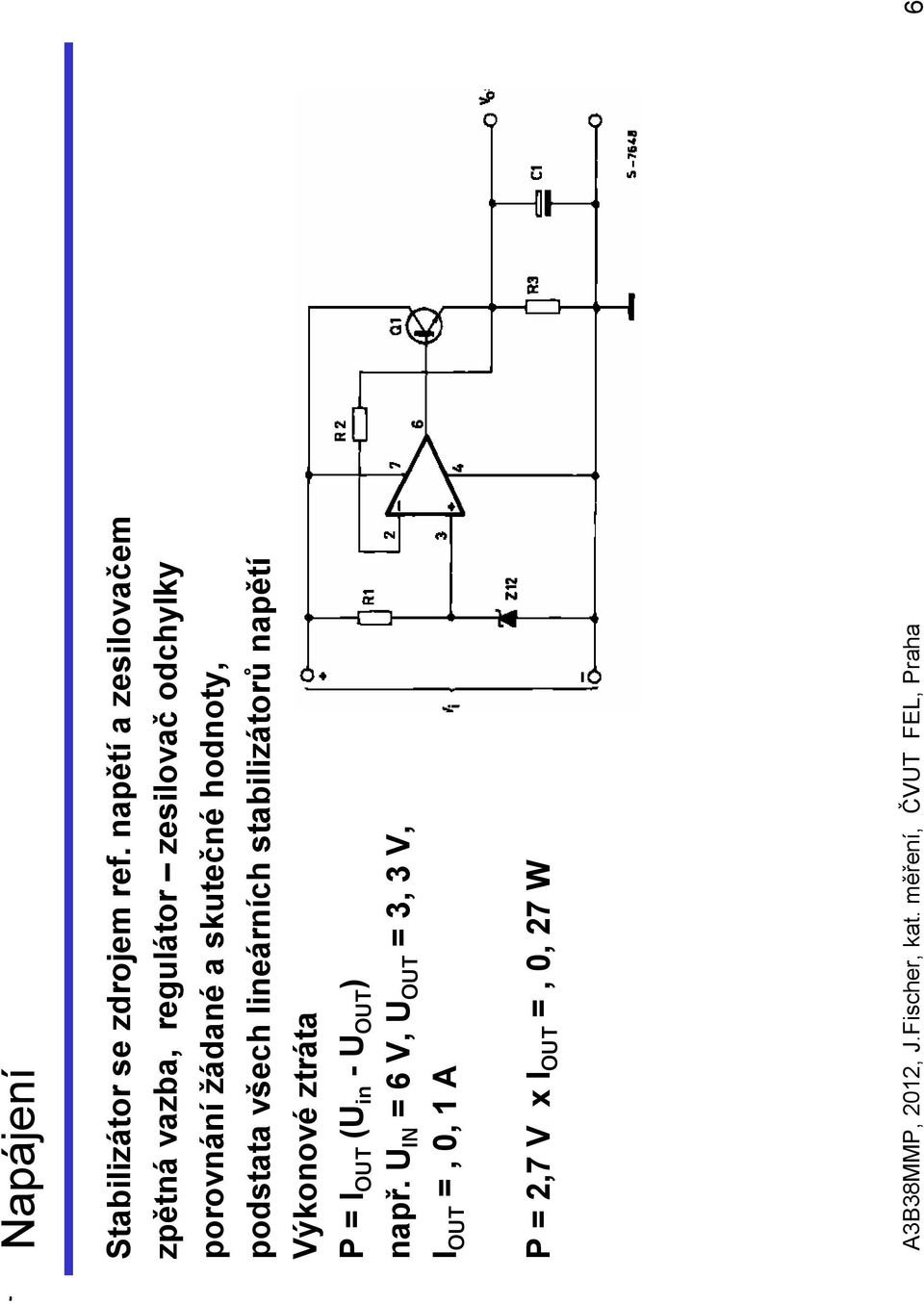 skutečné hodnoty, podstata všech lineárních stabilizátorů napětí Výkonové ztráta P = I OUT
