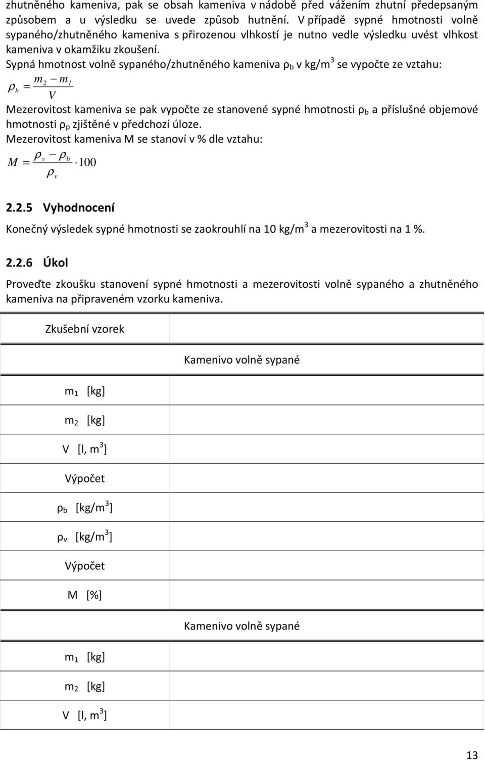 Sypná hmotnost volně sypaného/zhutněného kameniva ρ b v kg/m 3 se vypočte ze vztahu: m2 m1 ρ b = V Mezerovitost kameniva se pak vypočte ze stanovené sypné hmotnosti ρ b a příslušné objemové hmotnosti