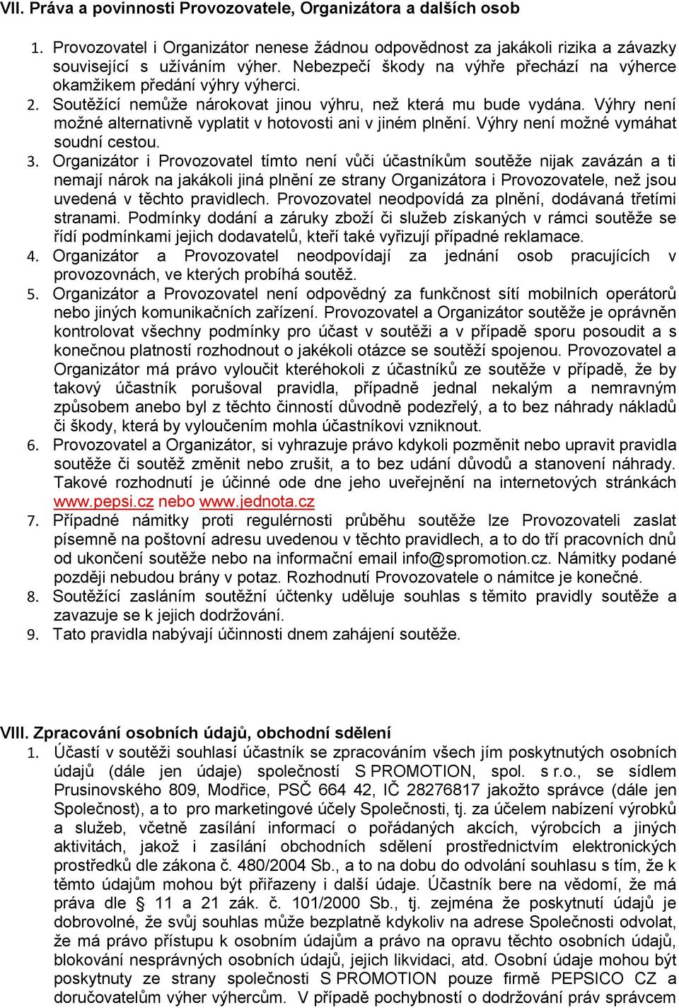 Výhry není možné alternativně vyplatit v hotovosti ani v jiném plnění. Výhry není možné vymáhat soudní cestou. 3.
