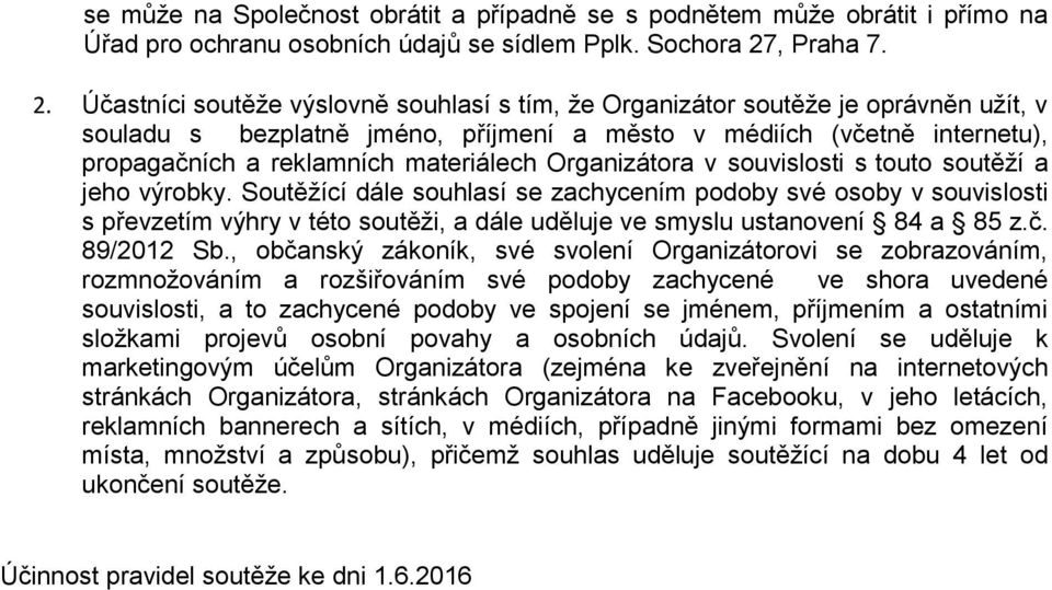 Účastníci soutěže výslovně souhlasí s tím, že Organizátor soutěže je oprávněn užít, v souladu s bezplatně jméno, příjmení a město v médiích (včetně internetu), propagačních a reklamních materiálech