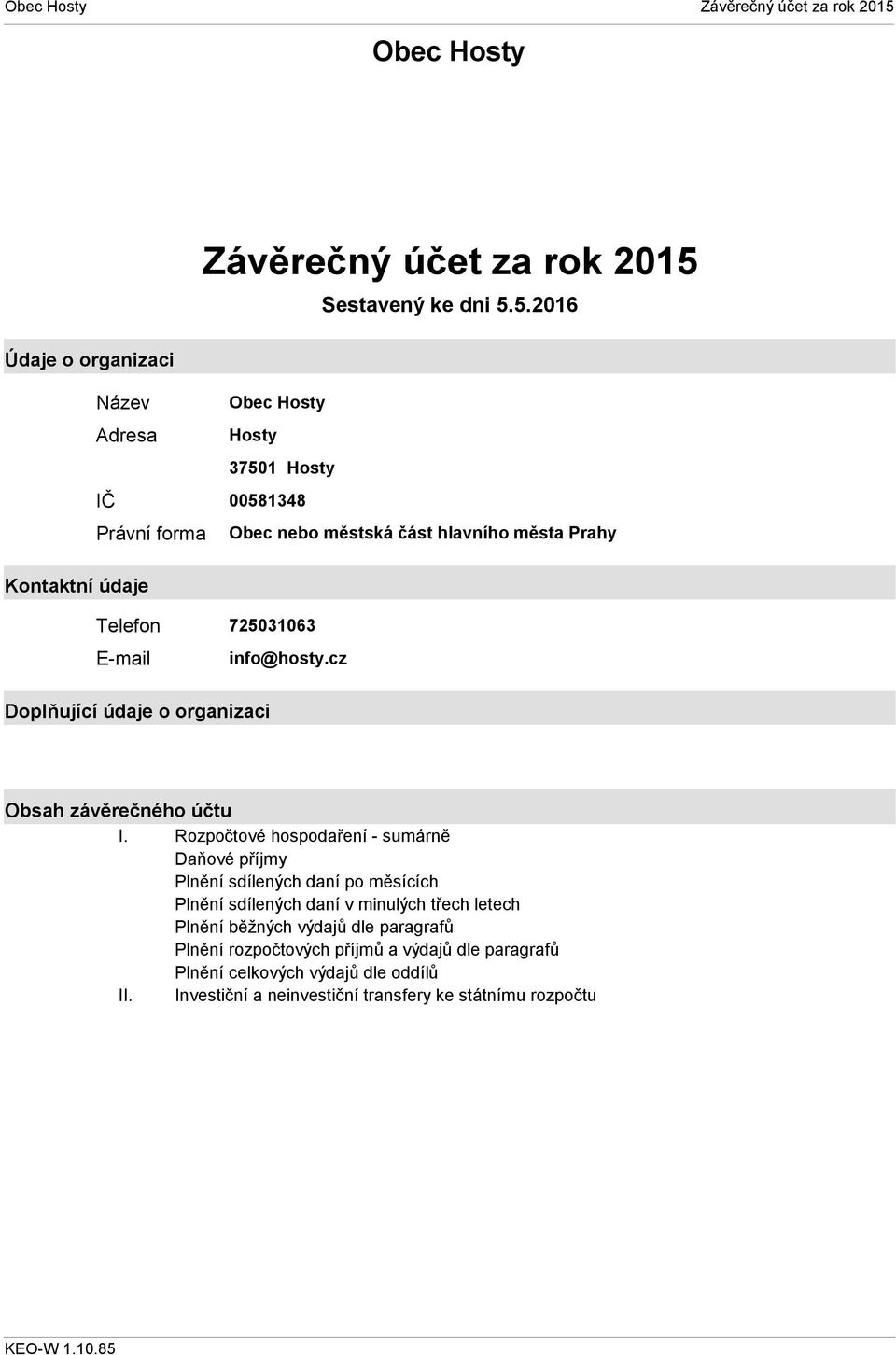 5.2016 Název Adresa IČ Právní forma Obec Hosty Hosty 37501 Hosty 00581348 Obec nebo městská část hlavního města Prahy Kontaktní údaje Telefon 725031063