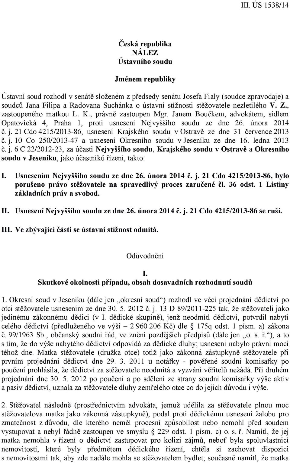 února 2014 č. j. 21 Cdo 4215/2013-86, usnesení Krajského soudu v Ostravě ze dne 31. července 2013 č. j. 10 Co 250/2013-47 a usnesení Okresního soudu v Jeseníku ze dne 16. ledna 2013 č. j. 6 C 22/2012-23, za účasti Nejvyššího soudu, Krajského soudu v Ostravě a Okresního soudu v Jeseníku, jako účastníků řízení, takto: I.