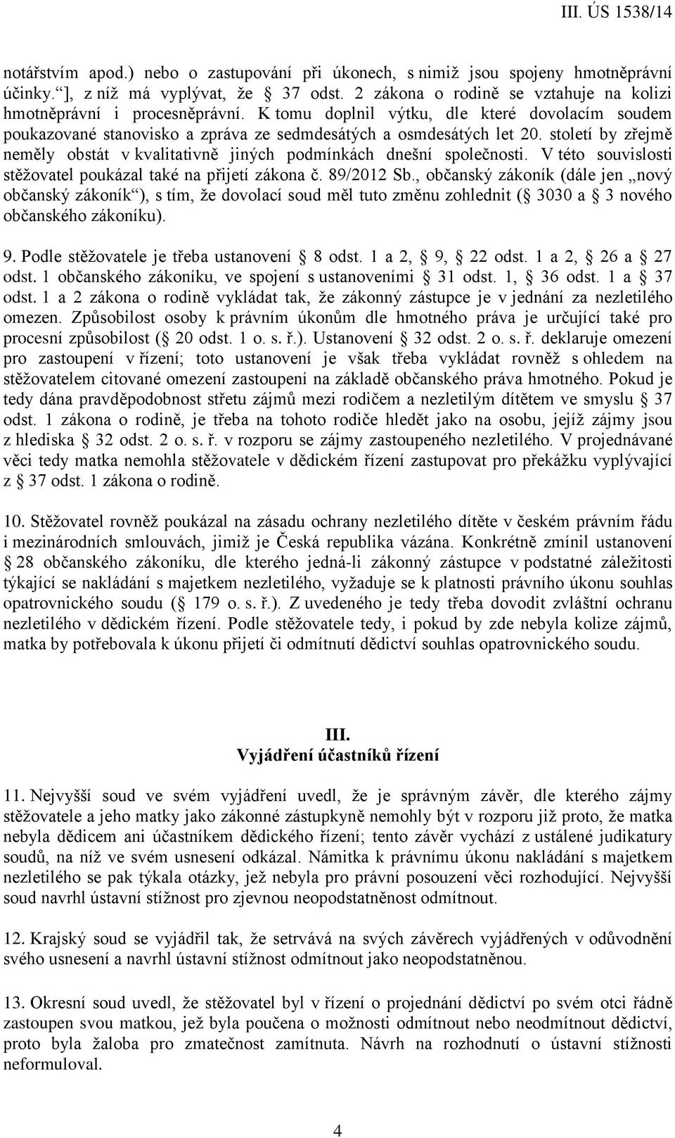 století by zřejmě neměly obstát v kvalitativně jiných podmínkách dnešní společnosti. V této souvislosti stěžovatel poukázal také na přijetí zákona č. 89/2012 Sb.