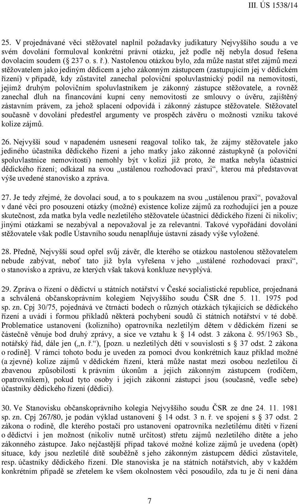 spoluvlastnický podíl na nemovitosti, jejímž druhým polovičním spoluvlastníkem je zákonný zástupce stěžovatele, a rovněž zanechal dluh na financování kupní ceny nemovitosti ze smlouvy o úvěru,