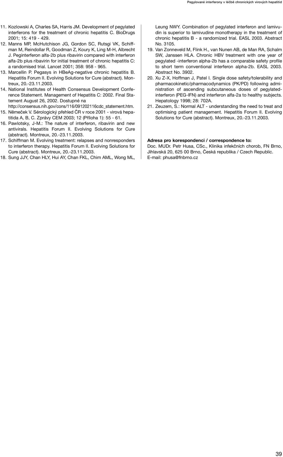 Peginterferon alfa-2b plus ribavirin compared with interferon alfa-2b plus ribavirin for initial treatment of chronic hepatitis C: a randomised trial. Lancet 2001; 358: 958-965. 13. Marcellin P.