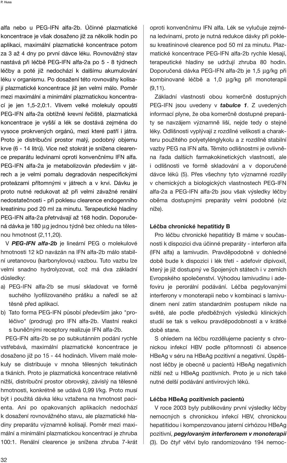 Po dosažení této rovnováhy kolísají plazmatické koncentrace již jen velmi málo. Poměr mezi maximální a minimální plazmatickou koncentrací je jen 1,5-2,0:1.