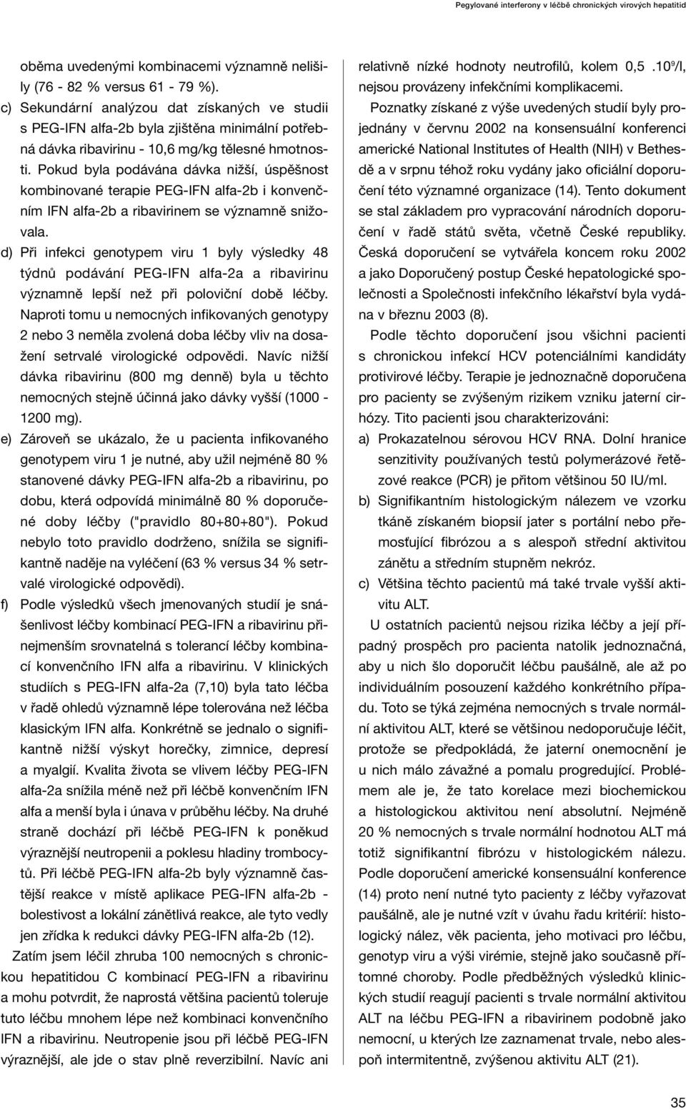 Pokud byla podávána dávka nižší, úspěšnost kombinované terapie PEG-IFN alfa-2b i konvenčním IFN alfa-2b a ribavirinem se významně snižovala.