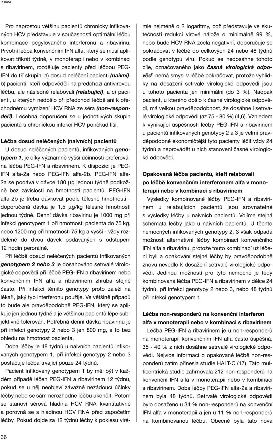 pacienti (naivní), b) pacienti, kteří odpověděli na předchozí antivirovou léčbu, ale následně relabovali (relabující), a c) pacienti, u kterých nedošlo při předchozí léčbě ani k přechodnému vymizení