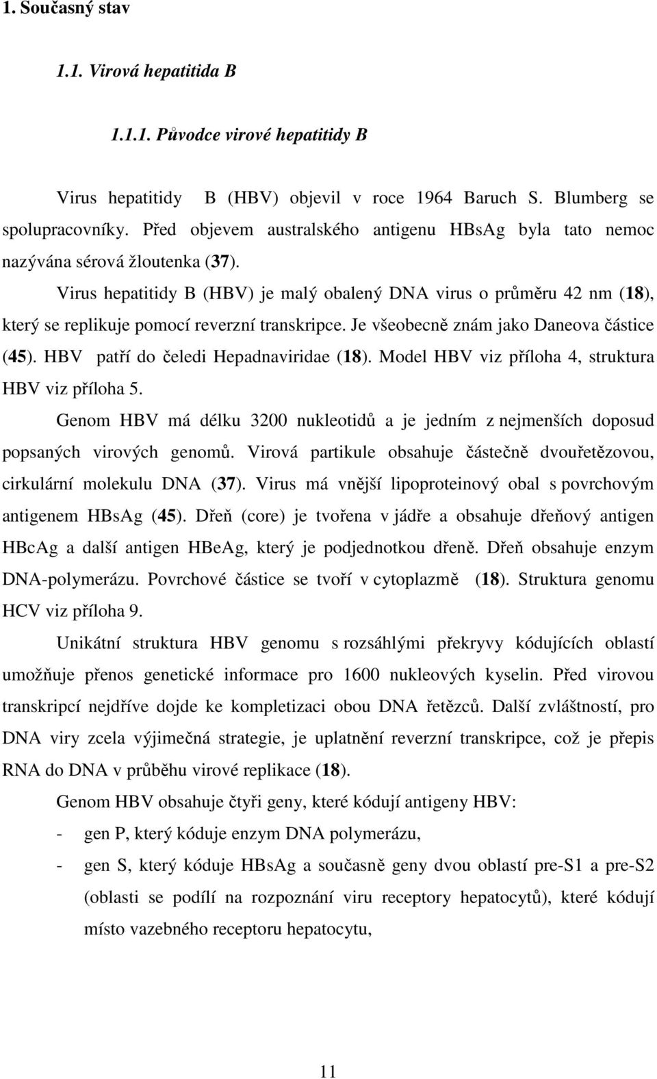Virus hepatitidy B (HBV) je malý obalený DNA virus o průměru 42 nm (18), který se replikuje pomocí reverzní transkripce. Je všeobecně znám jako Daneova částice (45).