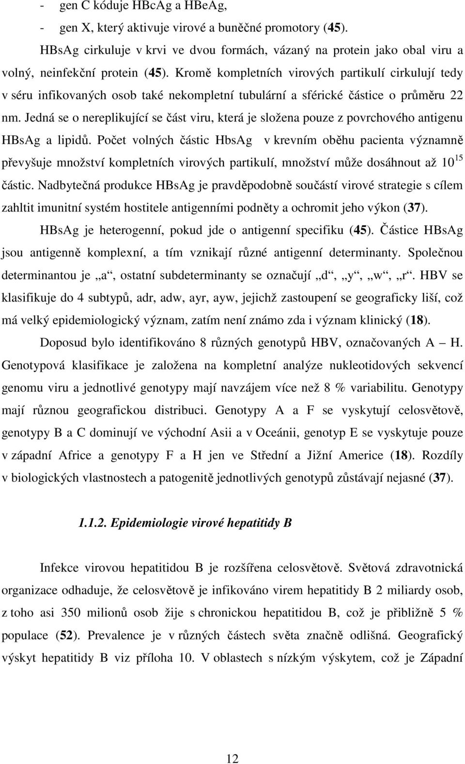 Jedná se o nereplikující se část viru, která je složena pouze z povrchového antigenu HBsAg a lipidů.