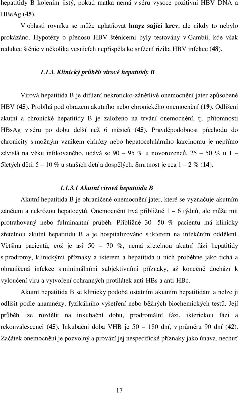 Klinický průběh virové hepatitidy B Virová hepatitida B je difúzní nekroticko-zánětlivé onemocnění jater způsobené HBV (45). Probíhá pod obrazem akutního nebo chronického onemocnění (19).