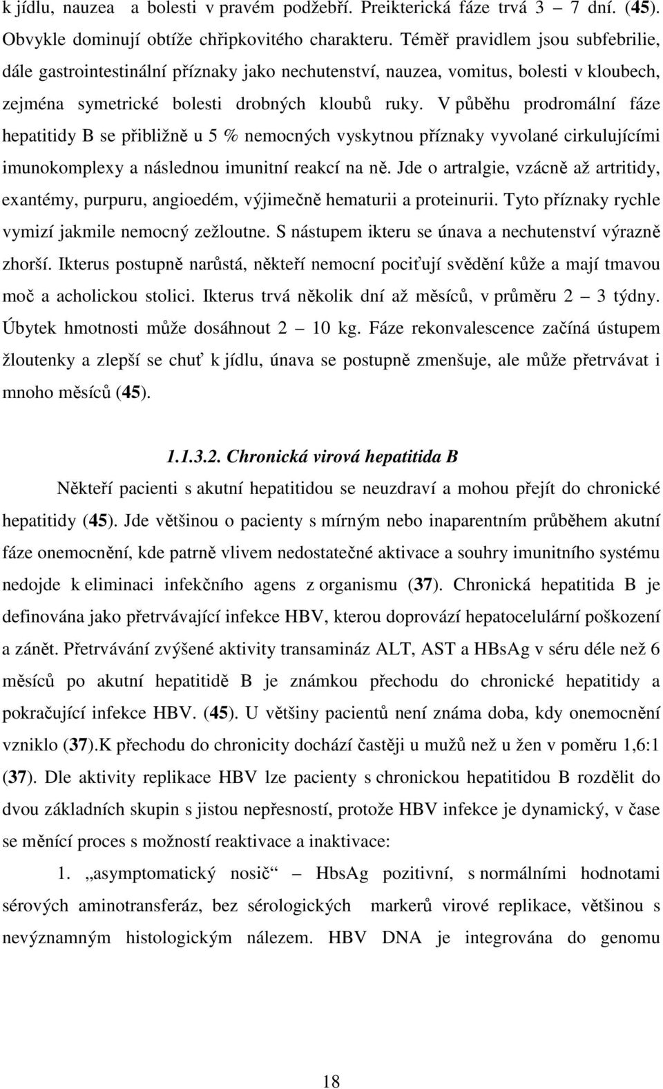 V půběhu prodromální fáze hepatitidy B se přibližně u 5 % nemocných vyskytnou příznaky vyvolané cirkulujícími imunokomplexy a následnou imunitní reakcí na ně.