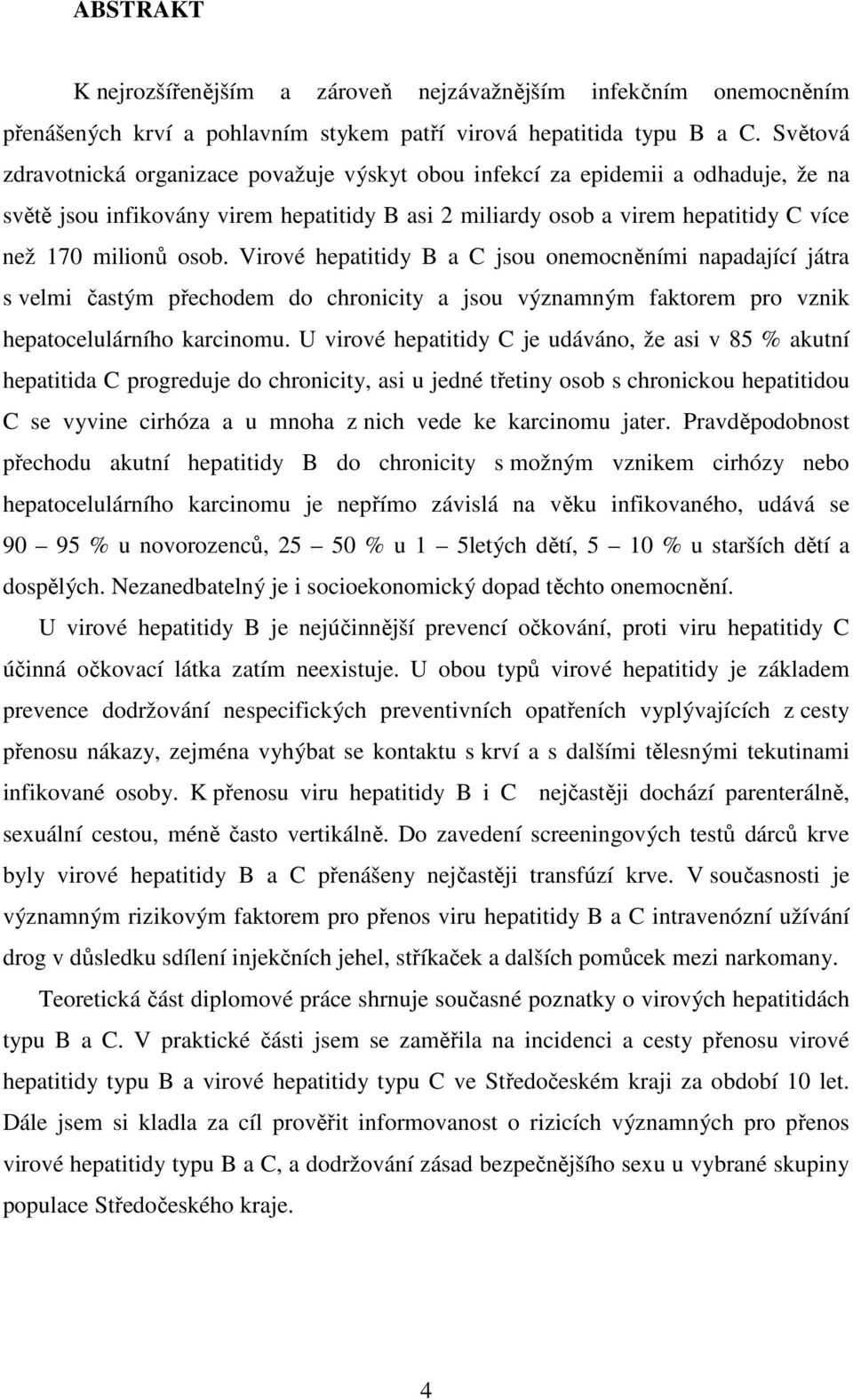 Virové hepatitidy B a C jsou onemocněními napadající játra s velmi častým přechodem do chronicity a jsou významným faktorem pro vznik hepatocelulárního karcinomu.