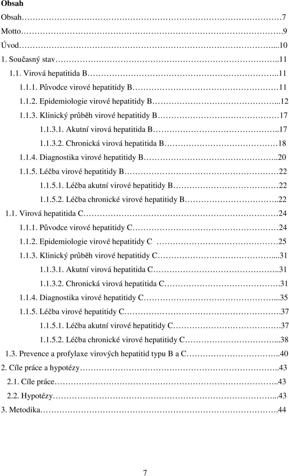Léčba virové hepatitidy B 22 1.1.5.1. Léčba akutní virové hepatitidy B 22 1.1.5.2. Léčba chronické virové hepatitidy B..22 1.1. Virová hepatitida C 24 1.1.1. Původce virové hepatitidy C 24 1.1.2. Epidemiologie virové hepatitidy C 25 1.