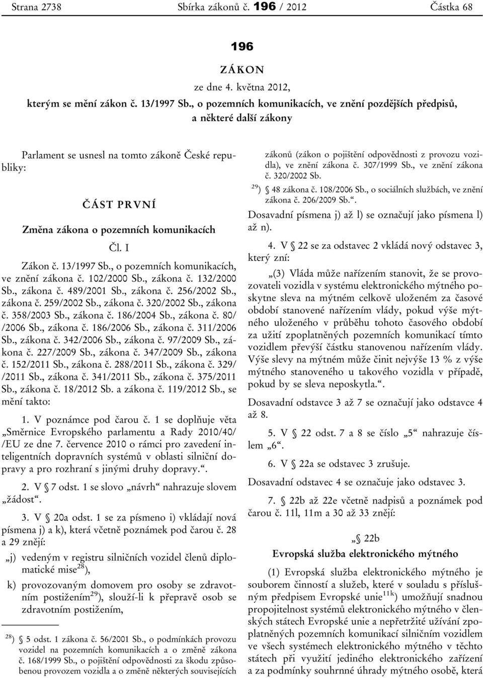 13/1997 Sb., o pozemních komunikacích, ve znění zákona č. 102/2000 Sb., zákona č. 132/2000 Sb., zákona č. 489/2001 Sb., zákona č. 256/2002 Sb., zákona č. 259/2002 Sb., zákona č. 320/2002 Sb.