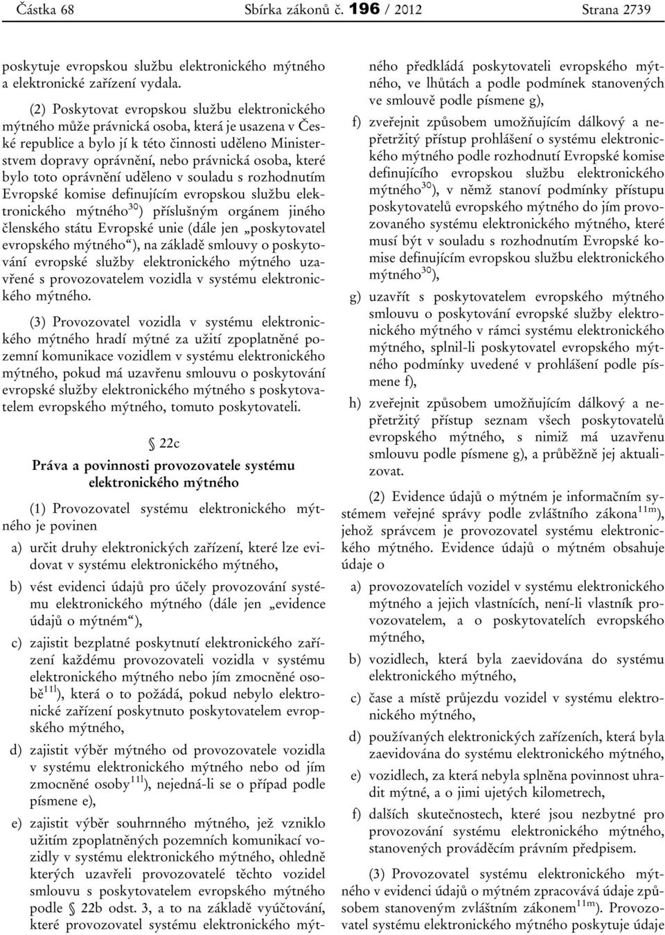 osoba, které bylo toto oprávnění uděleno v souladu s rozhodnutím Evropské komise definujícím evropskou službu elektronického mýtného 30 ) příslušným orgánem jiného členského státu Evropské unie (dále