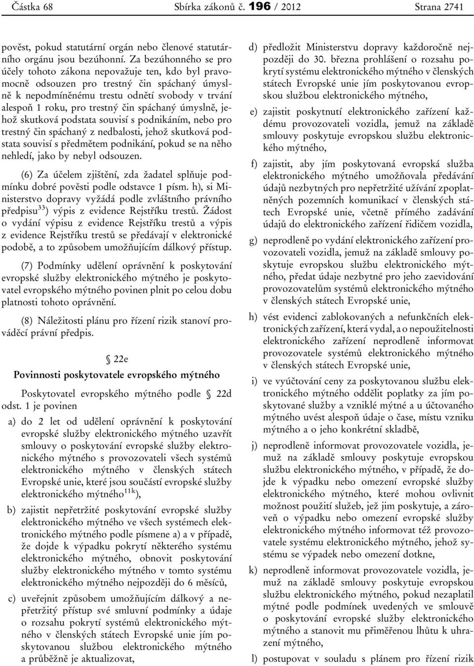 spáchaný úmyslně, jehož skutková podstata souvisí s podnikáním, nebo pro trestný čin spáchaný z nedbalosti, jehož skutková podstata souvisí s předmětem podnikání, pokud se na něho nehledí, jako by