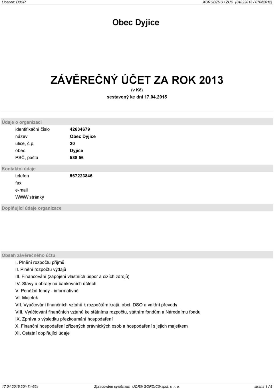 Financování (zapojení vlastních úspor a cizích zdrojů) IV. Stavy a obraty na bankovních účtech V. Peněžní fondy - informativně VI. Majetek VII.