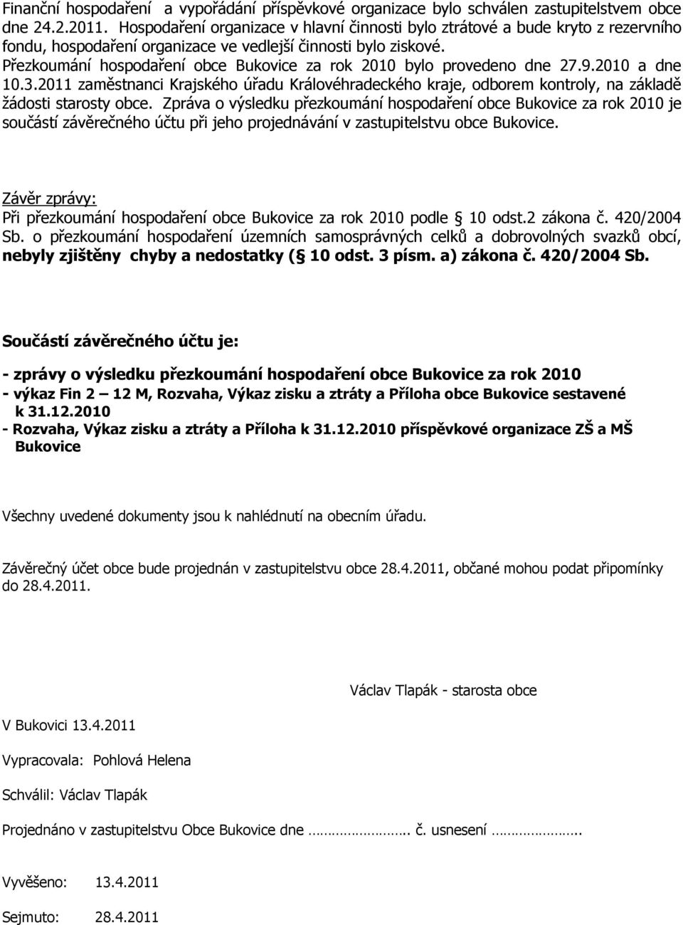 Přezkoumání hospodaření obce Bukovice za rok 2010 bylo provedeno dne 27.9.2010 a dne 10.3.2011 zaměstnanci Krajského úřadu Královéhradeckého kraje, odborem kontroly, na základě žádosti starosty obce.
