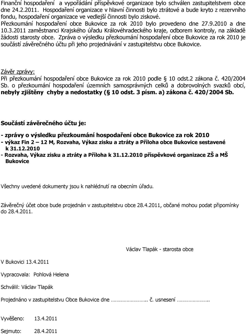 Přezkoumání hospodaření obce Bukovice za rok 2010 bylo provedeno dne 27.9.2010 a dne 10.3.2011 zaměstnanci Krajského úřadu Královéhradeckého kraje, odborem kontroly, na základě žádosti starosty obce.