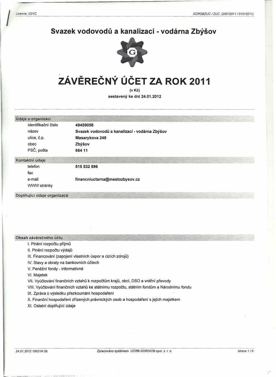 obec PSČ, pošta Kontaktní údaje telefon fax e-mail W/INIJ stránky 49459058 Svazek vodovodů a kanalizací - vodárna Zbýšov Masarykova 248 Zbýšov 66411 515532896 financniuctarna@mestozbysov.