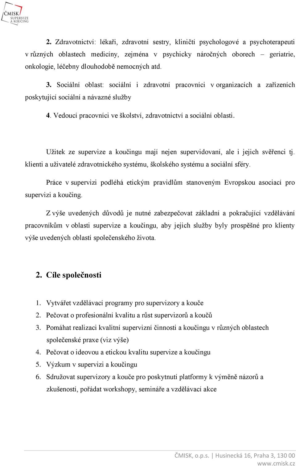 Vedoucí pracovníci ve školství, zdravotnictví a sociální oblasti. Užitek ze supervize a koučingu mají nejen supervidovaní, ale i jejich svěřenci tj.