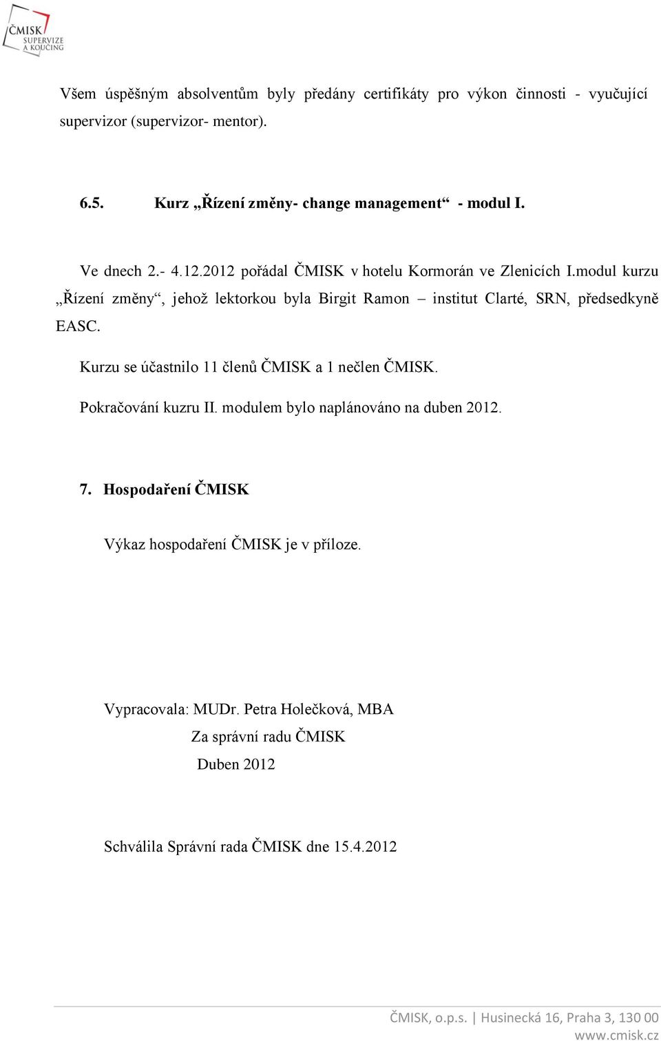 modul kurzu Řízení změny, jehož lektorkou byla Birgit Ramon institut Clarté, SRN, předsedkyně EASC. Kurzu se účastnilo 11 členů ČMISK a 1 nečlen ČMISK.