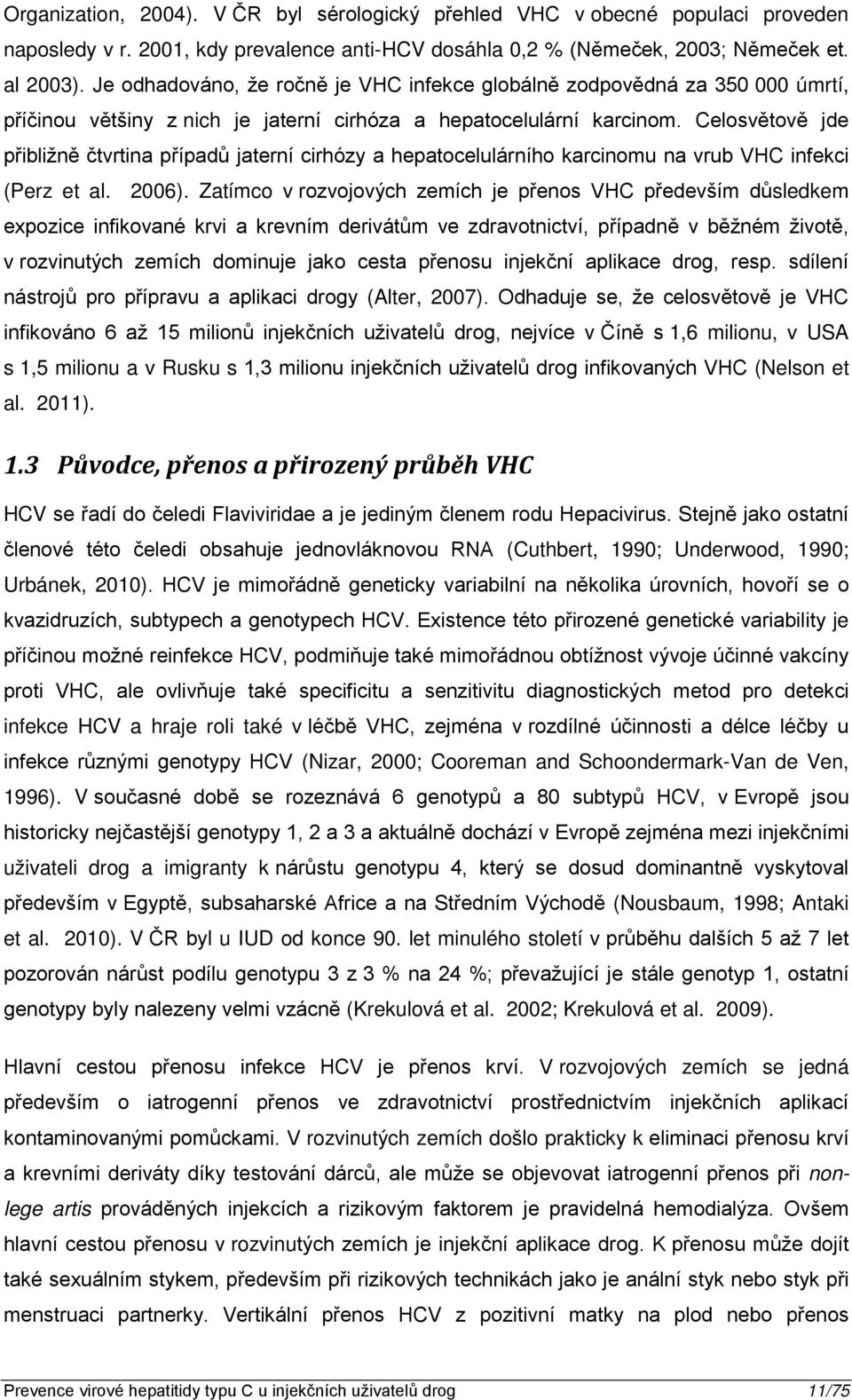 Celosvětově jde přibližně čtvrtina případů jaterní cirhózy a hepatocelulárního karcinomu na vrub VHC infekci (Perz et al. 2006).