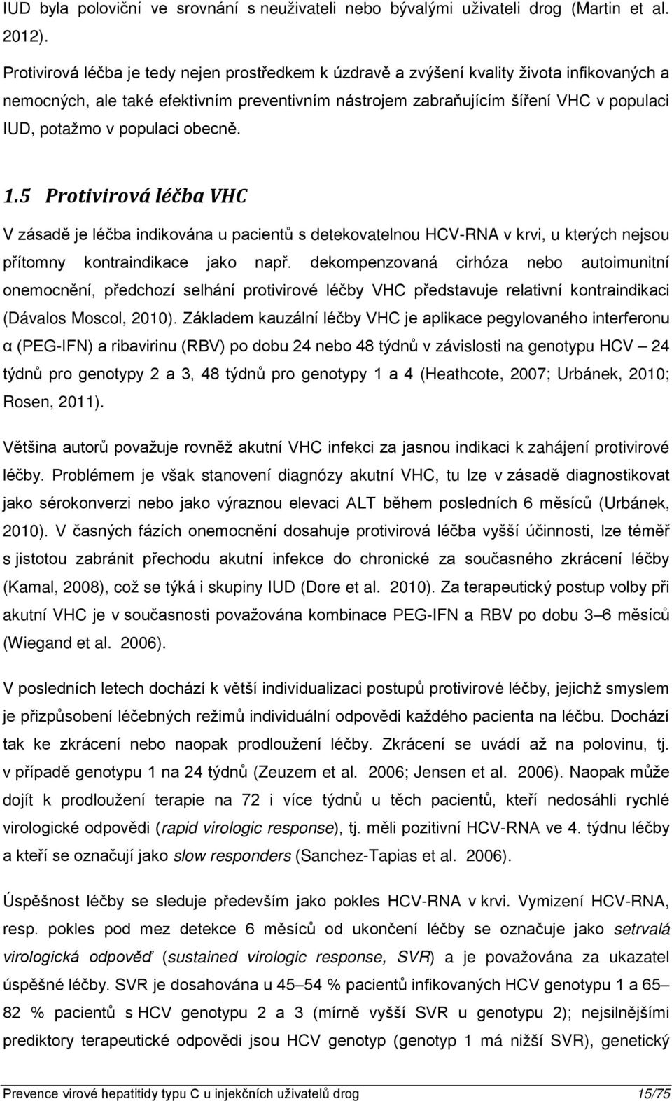 populaci obecně. 1.5 Protivirová léčba VHC V zásadě je léčba indikována u pacientů s detekovatelnou HCV-RNA v krvi, u kterých nejsou přítomny kontraindikace jako např.
