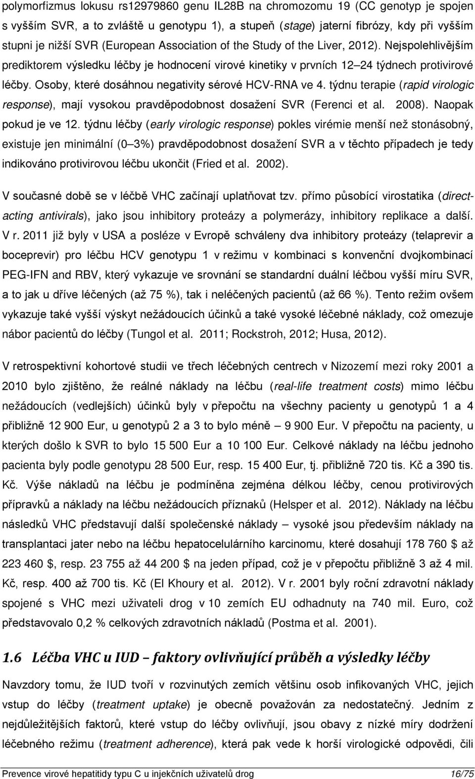 Osoby, které dosáhnou negativity sérové HCV-RNA ve 4. týdnu terapie (rapid virologic response), mají vysokou pravděpodobnost dosažení SVR (Ferenci et al. 2008). Naopak pokud je ve 12.
