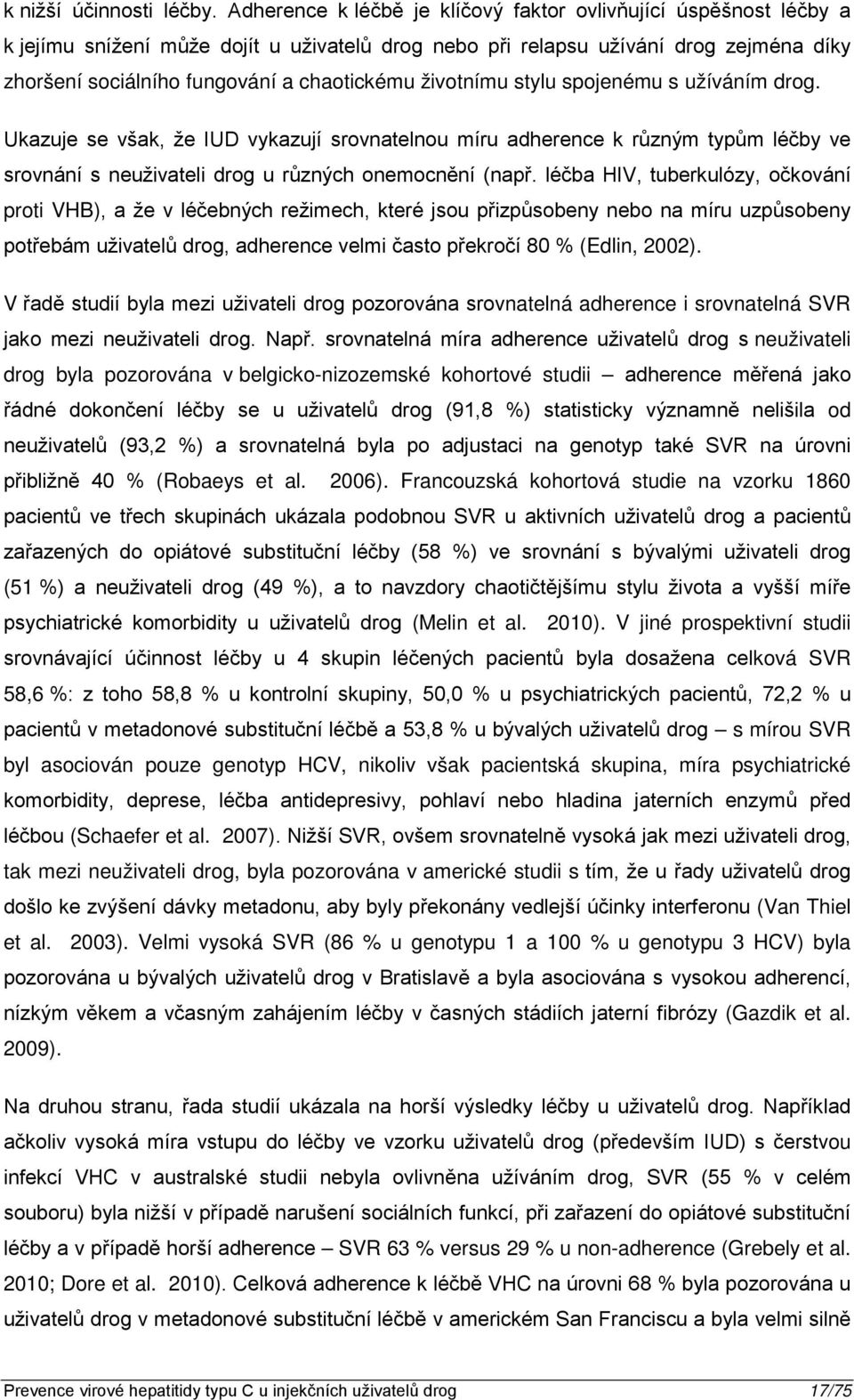 životnímu stylu spojenému s užíváním drog. Ukazuje se však, že IUD vykazují srovnatelnou míru adherence k různým typům léčby ve srovnání s neuživateli drog u různých onemocnění (např.