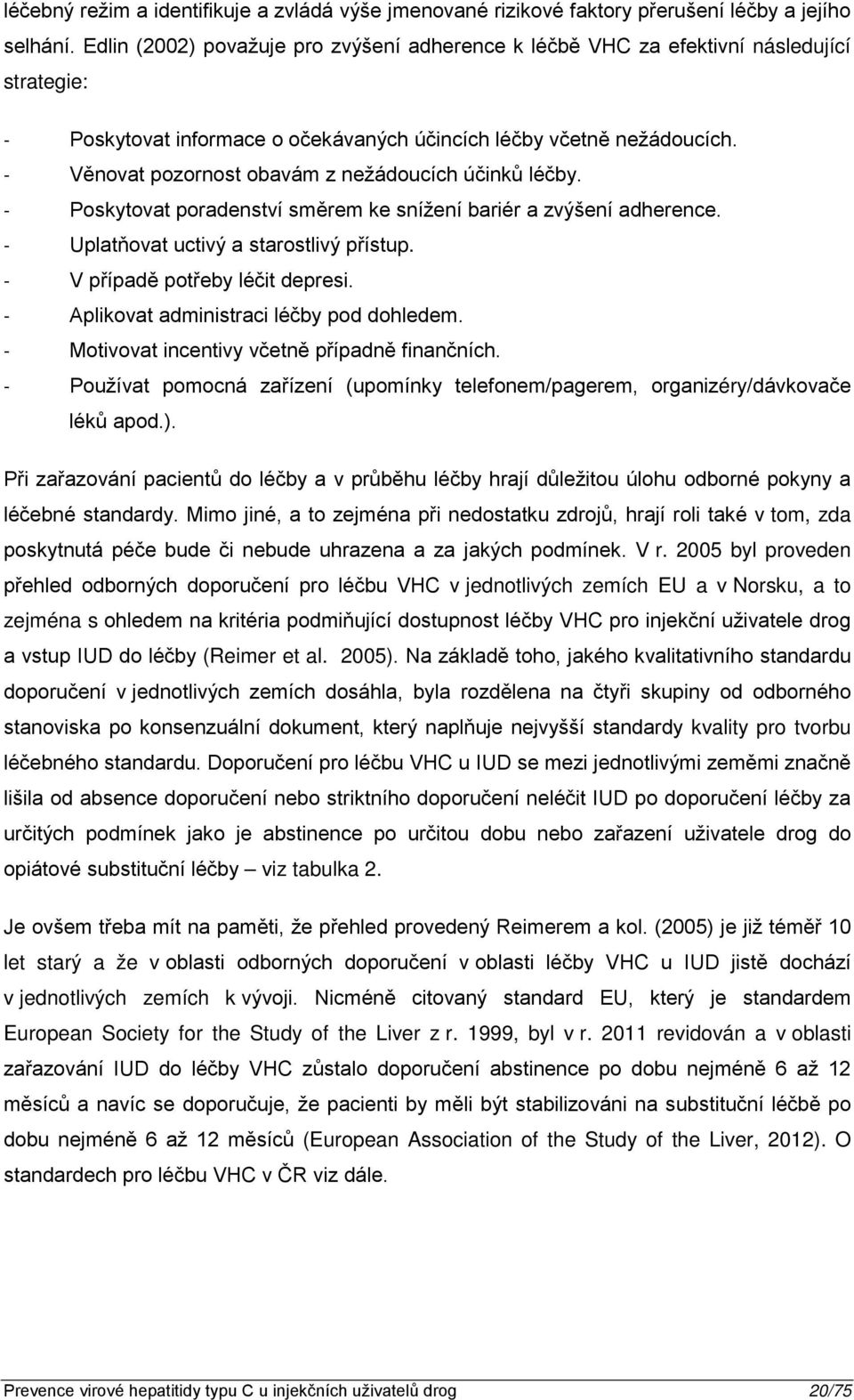 - Věnovat pozornost obavám z nežádoucích účinků léčby. - Poskytovat poradenství směrem ke snížení bariér a zvýšení adherence. - Uplatňovat uctivý a starostlivý přístup.