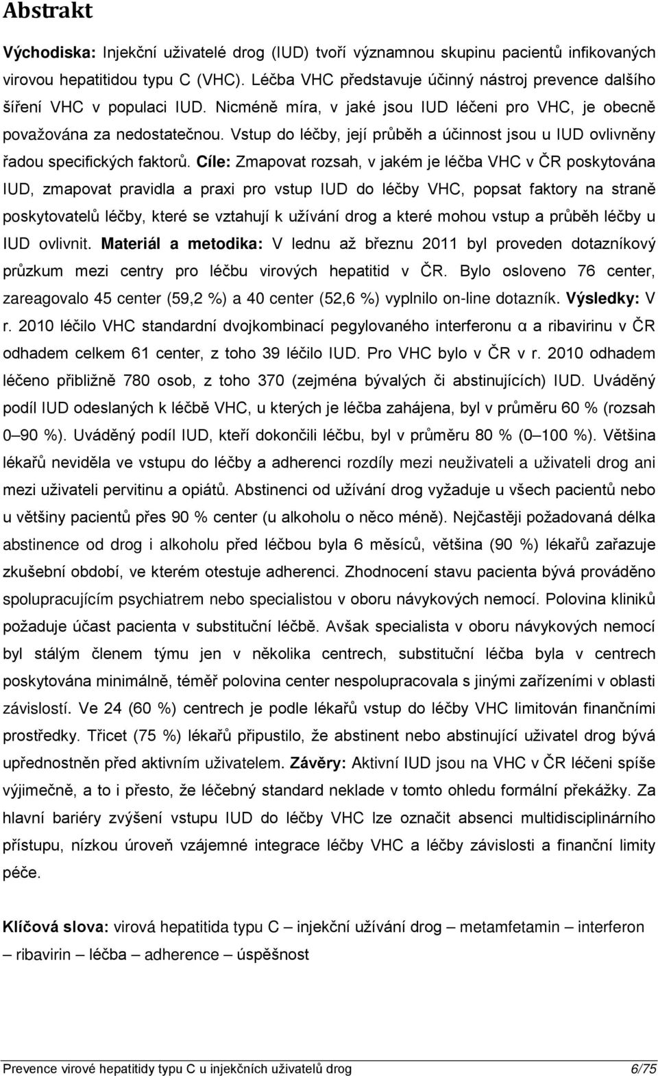 Vstup do léčby, její průběh a účinnost jsou u IUD ovlivněny řadou specifických faktorů.