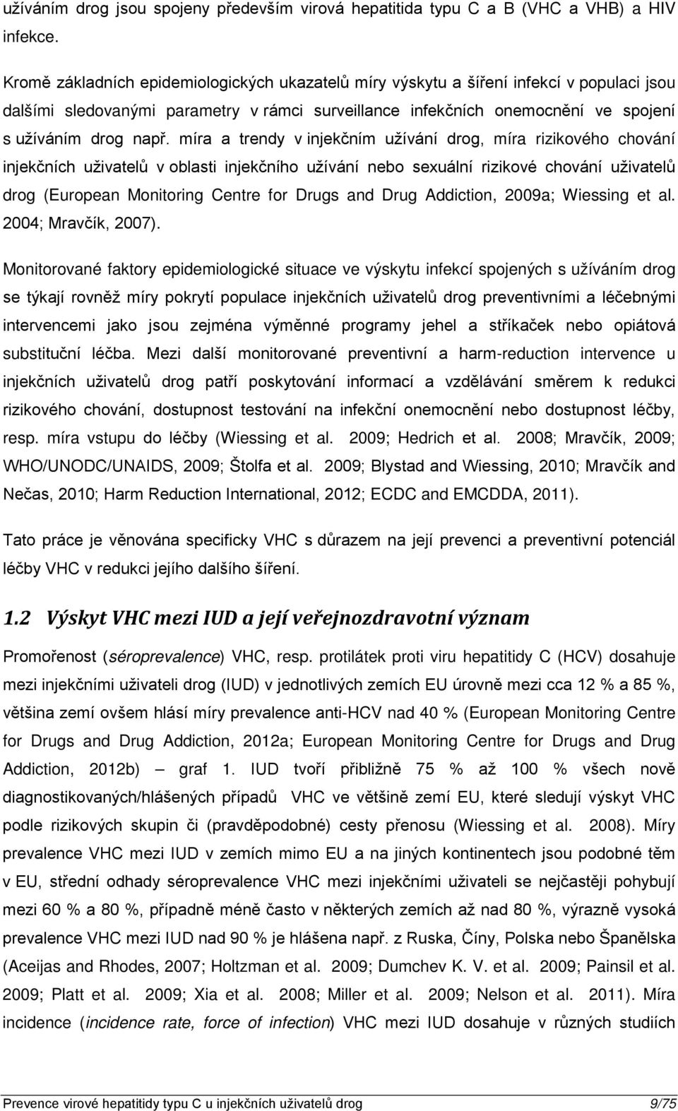 míra a trendy v injekčním užívání drog, míra rizikového chování injekčních uživatelů v oblasti injekčního užívání nebo sexuální rizikové chování uživatelů drog (European Monitoring Centre for Drugs