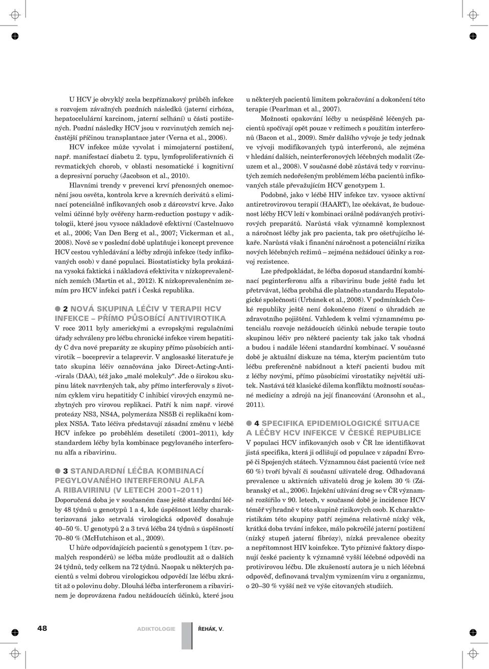 typu, lymfoproliferativních èi revmatických chorob, v oblasti nesomatické i kognitivní a depresivní poruchy (Jacobson et al., 2010).