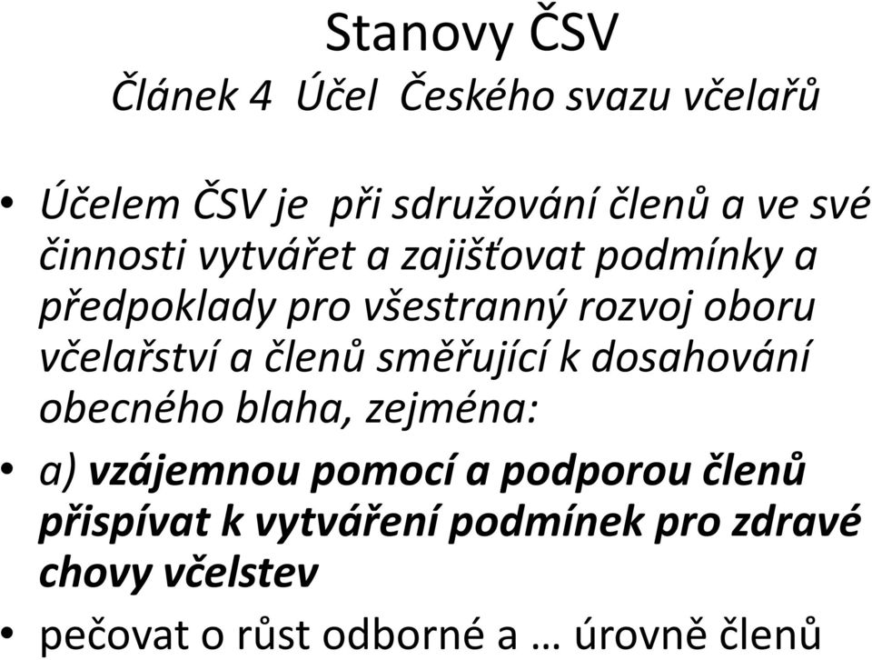 a členů směřující k dosahování obecného blaha, zejména: a) vzájemnou pomocí a podporou členů