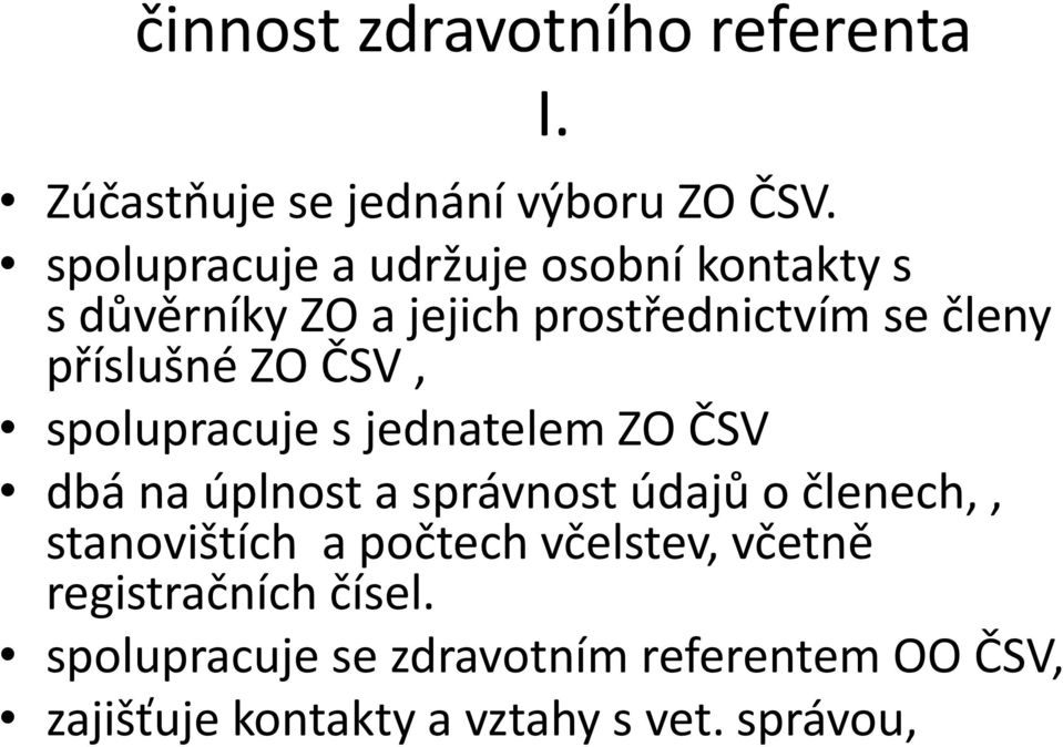 ZO ČSV, spolupracuje s jednatelem ZO ČSV dbá na úplnost a správnost údajů o členech,, stanovištích a